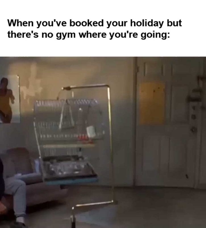When You've Booked Your Holiday But There's No Gym Where You're Going