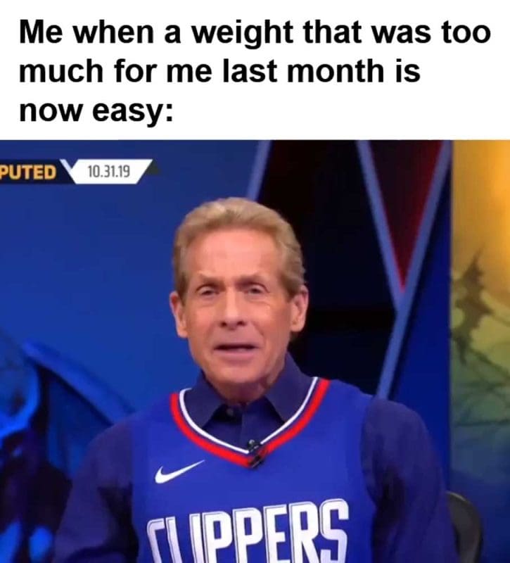 Me When A Weight That Was Too Much For Me Last Month Is Now Easy
