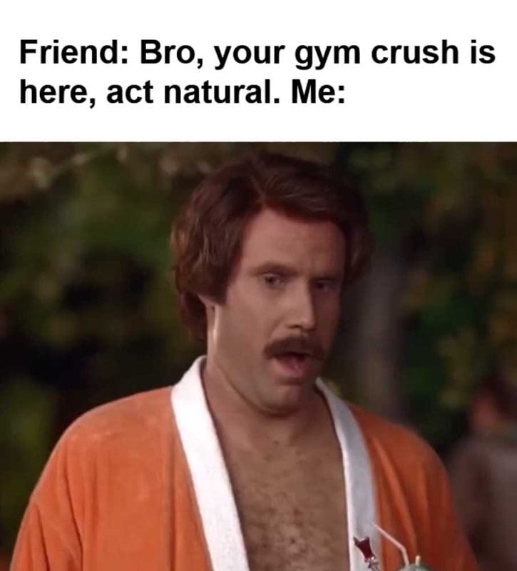 Friend Bro Your Gym Crush Is Here Act Natural Me
