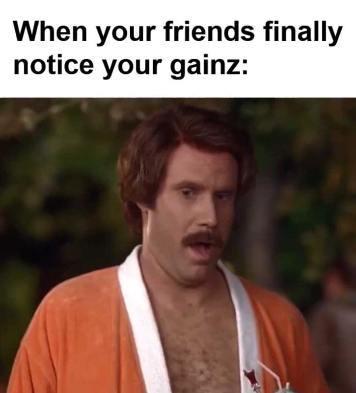 When Your Friends Finally Notice Your Gainz