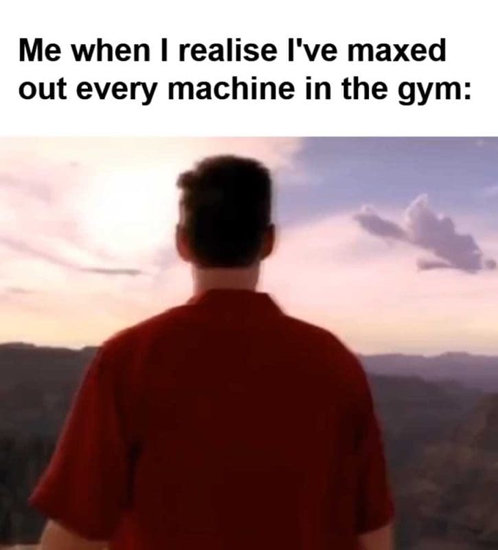 Me When I Realise I've Maxed Out Every Machine In The Gym