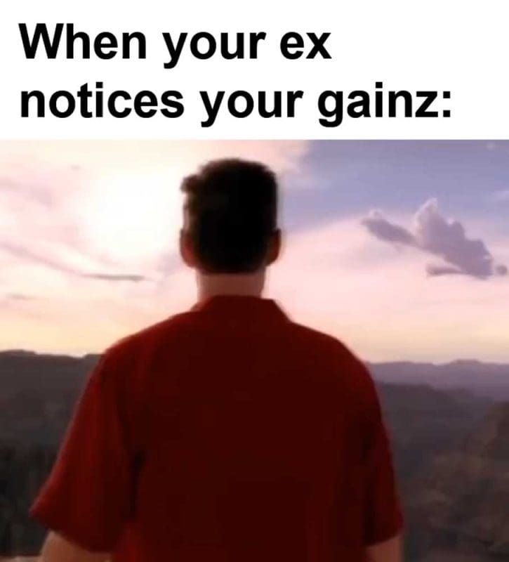 When Your Ex Notices Your Gainz