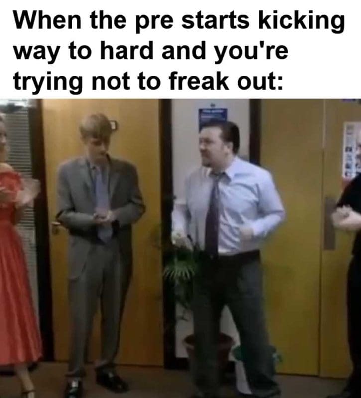 When The Pre Starts Kicking Way To Hard And You're Trying Not To Freak Out