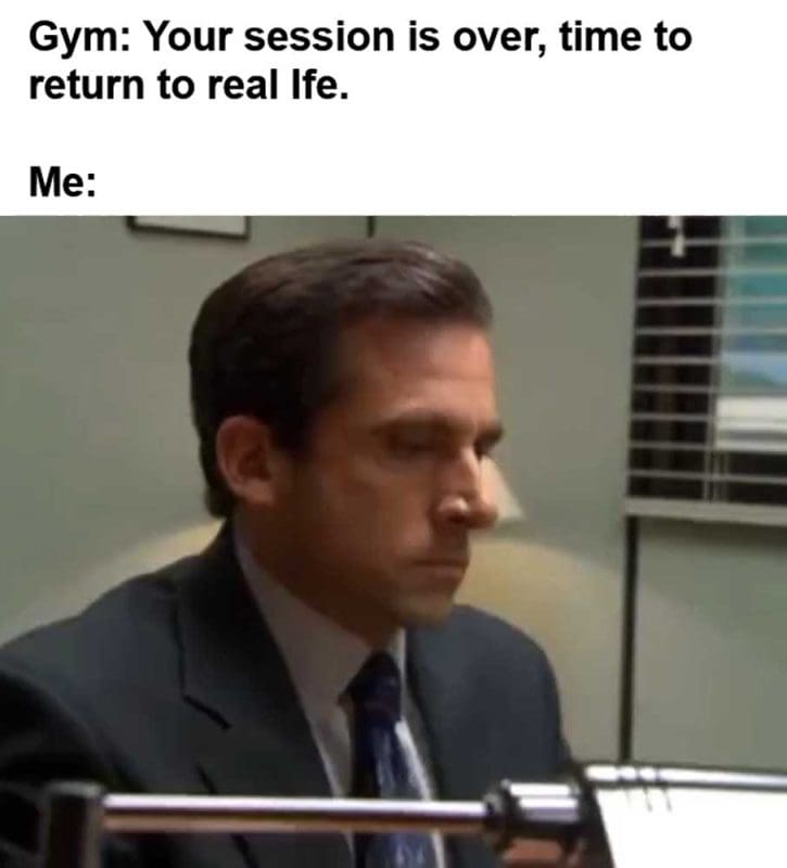 Gym Your Session Is Over Time To Return To Real Ife Me