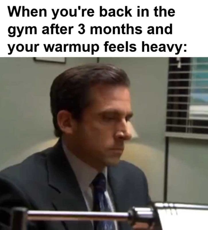 When You're Back In The Gym After Months And Your Warmup Feels Heavy
