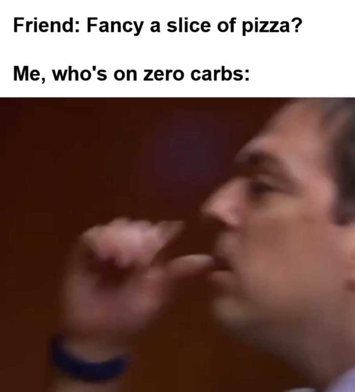 Friend Fancy A Slice Of Pizza Me Who's On Zero Carbs