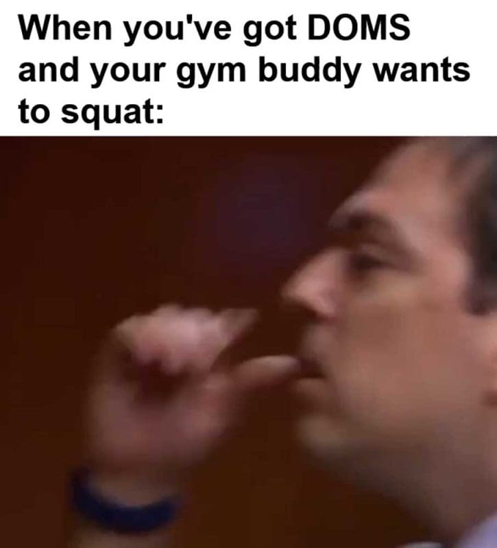 When You've Got Doms And Your Gym Buddy Wants To Squat