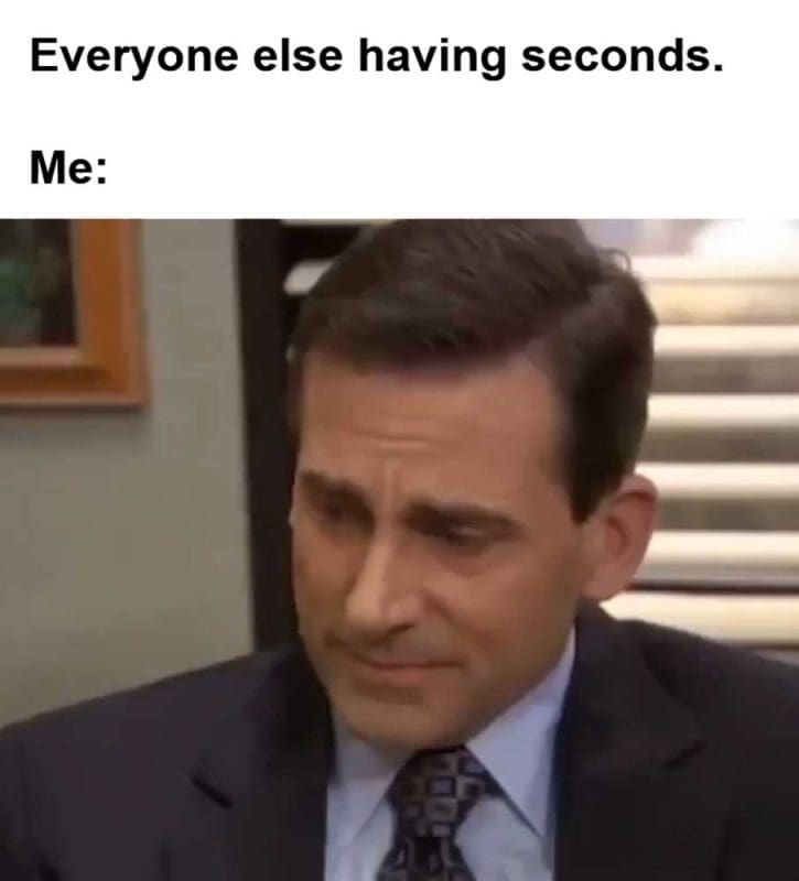 Everyone Else Having Seconds Me