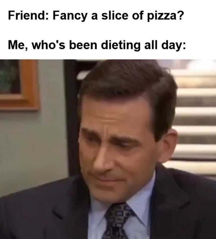 Friend Fancy A Slice Of Pizza Me Who's Been Dieting All Day