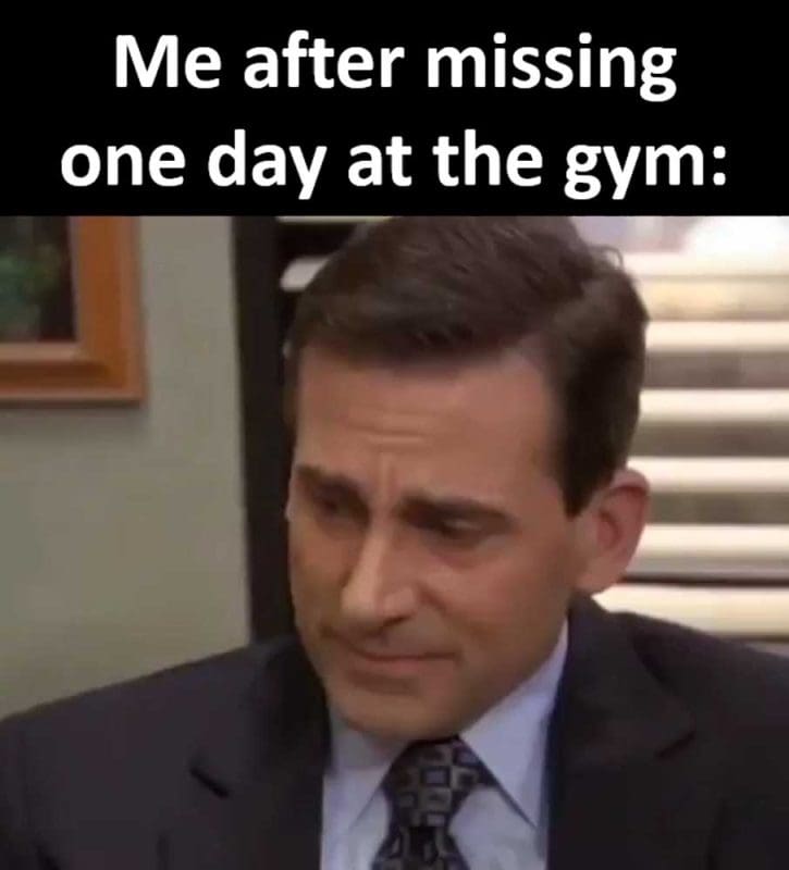 Me After Missing One Day At The Gym