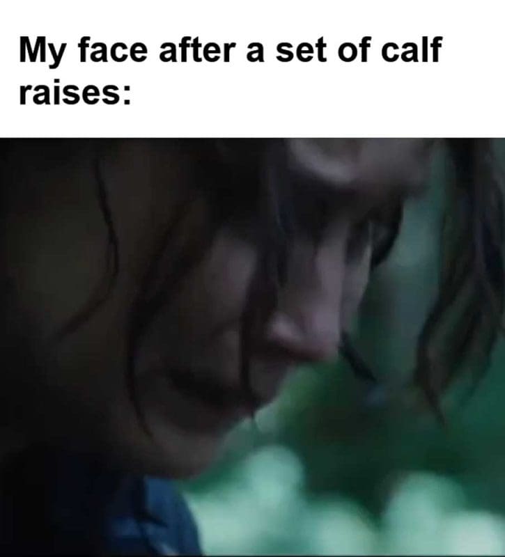 My Face After A Set Of Calf Raises