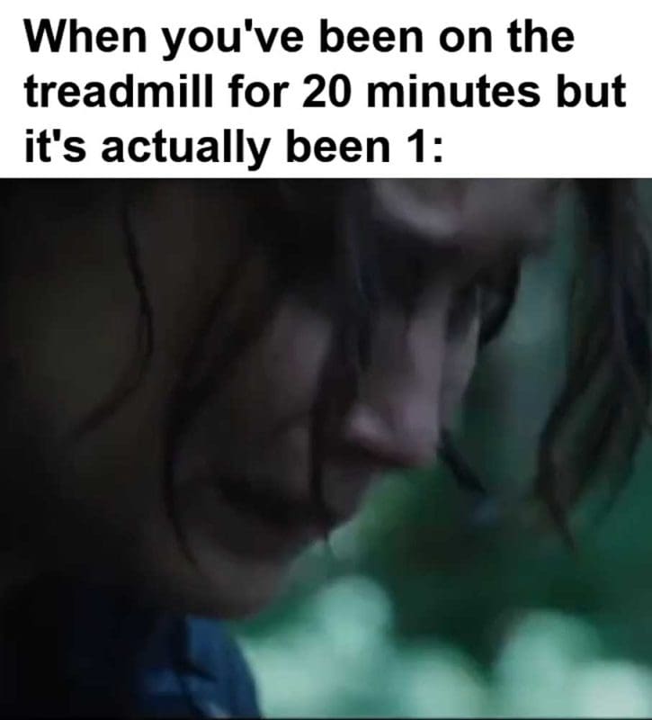 When You've Been On The Treadmill For Minutes But It's Actually Been