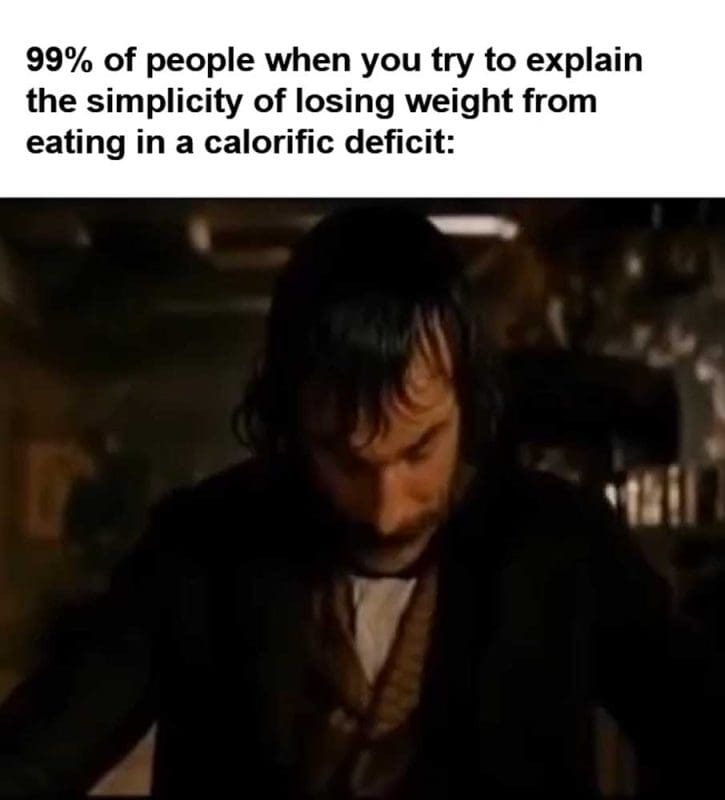 Of People When You Try To Explain The Simplicity Of Losing Weight From Eating In A Calorific deficit video