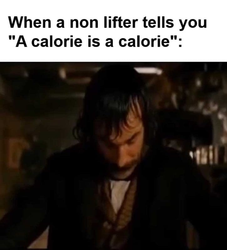 When A Non Lifter Tells You A Calorie Is A Calorie