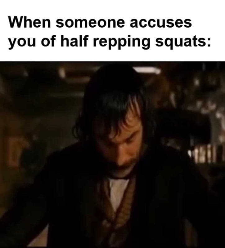 When Someone Accuses You Of Half Repping Squats