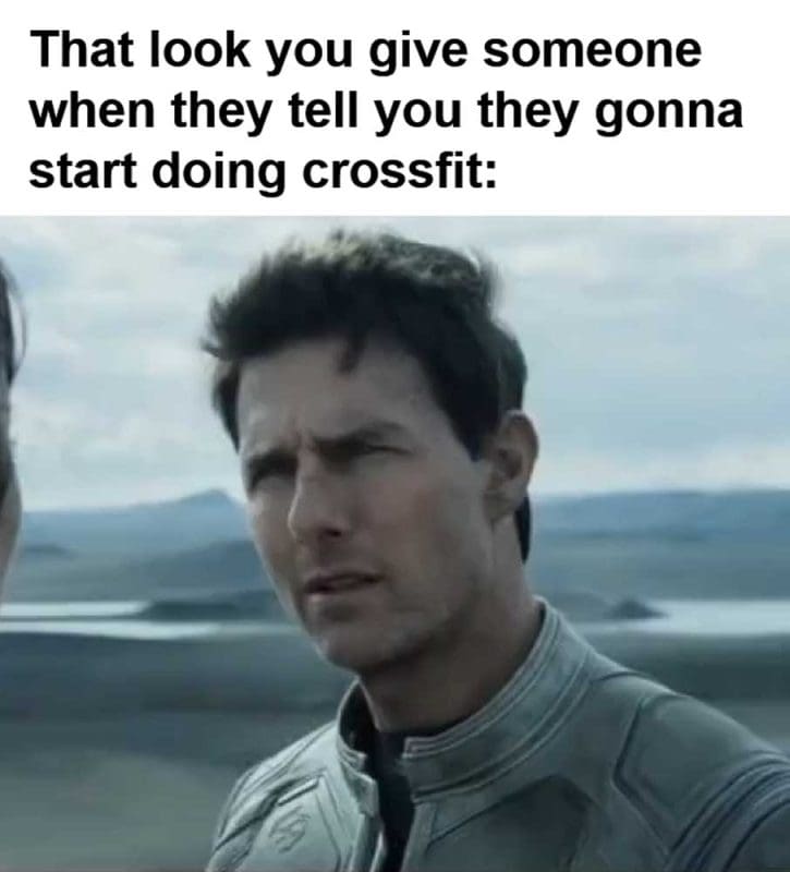 That Look You Give Someone When They Tell You They Gonna Start Doing Crossfit