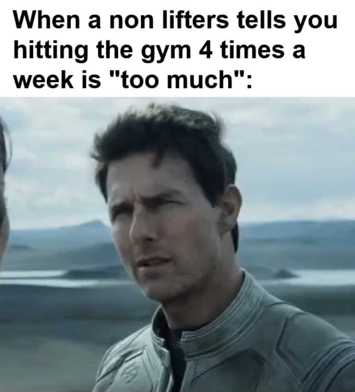 When A Non Lifters Tells You Hitting The Gym Times A Week Is Too Much
