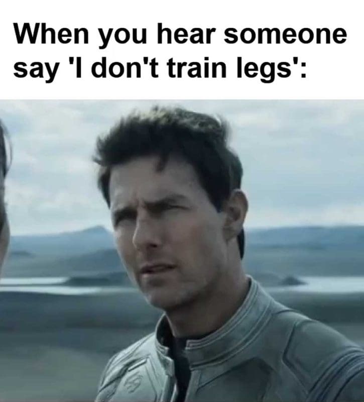 When You Hear Someone Say 'i Don't Train Legs'