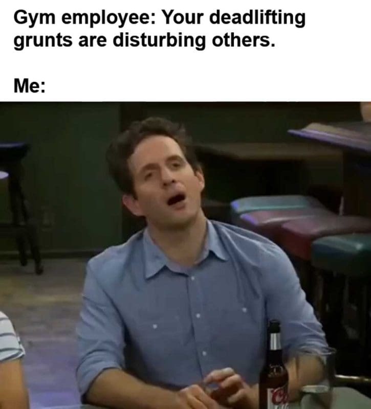 Gym Employee Your Deadlifting Grunts Are Disturbing Others Me
