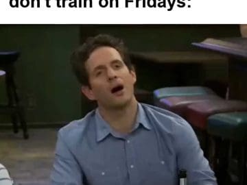 When Someone Says They Don't Train On Fridays