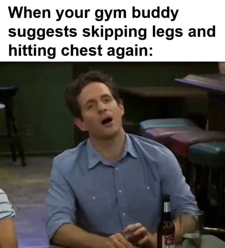When Your Gym Buddy Suggests Skipping Legs And Hitting Chest Again