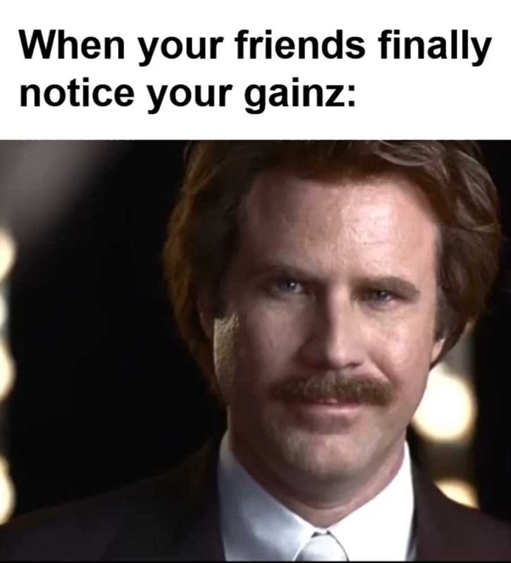 When Your Friends Finally Notice Your Gainz