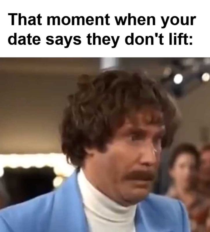 That Moment When Your Date Says They Don't Lift