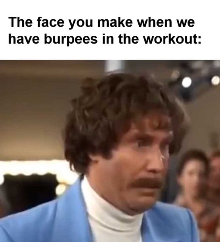 The Face You Make When We Have Burpees In The Workout