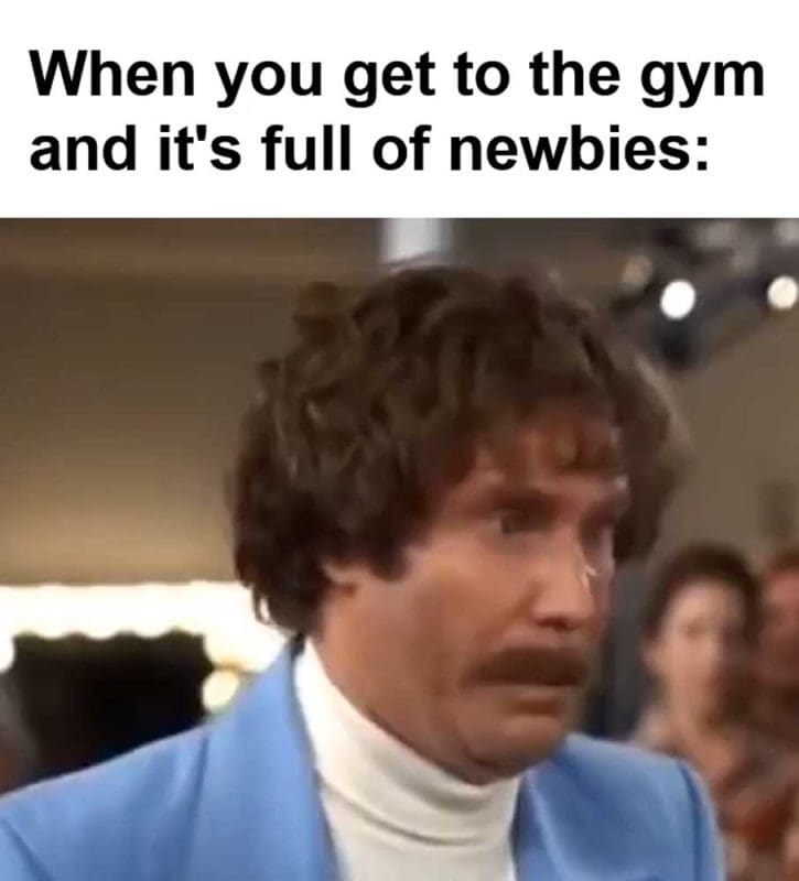 When You Get To The Gym And It's Full Of Newbies