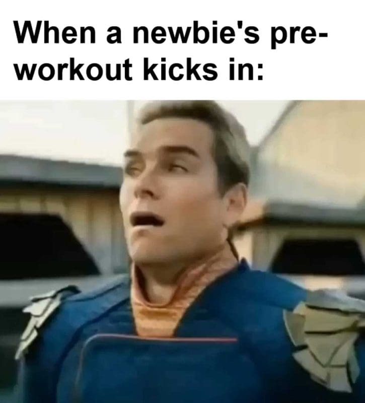 When A Newbie's Preworkout Kicks In