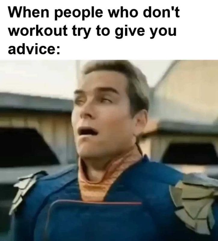 When People Who Don't Workout Try To Give You Advice
