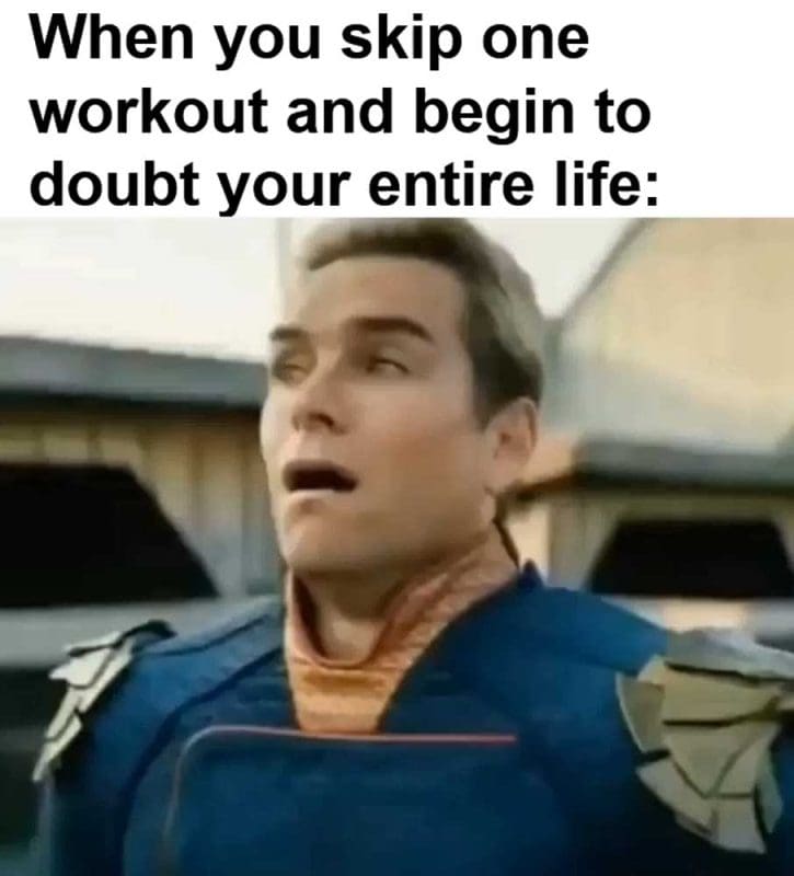 When You Skip One Workout And Begin To Doubt Your Entire Life