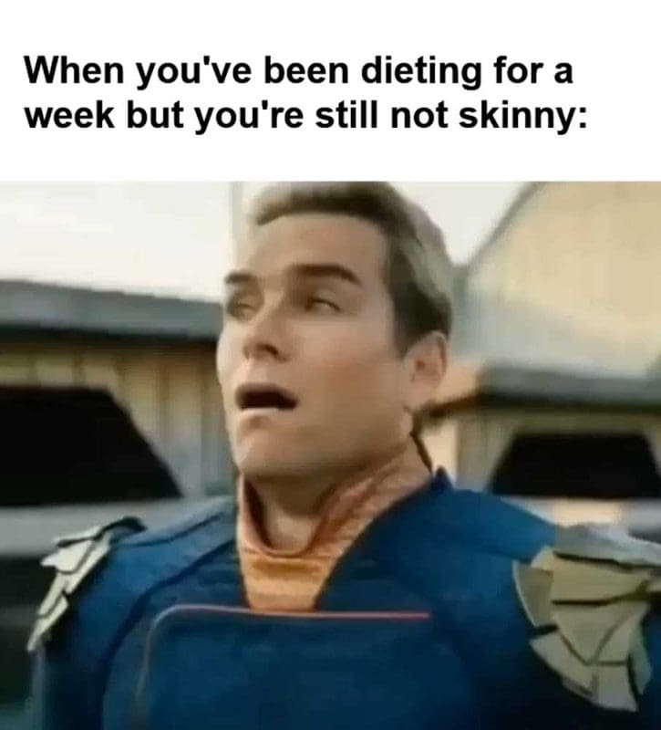 When You've Been Dieting For A Week But You're Still Not Skinny