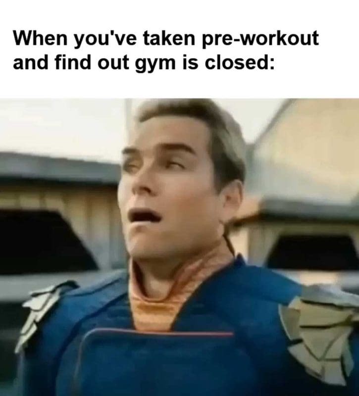 When You've Taken Preworkout And Find Out Gym Is Closed