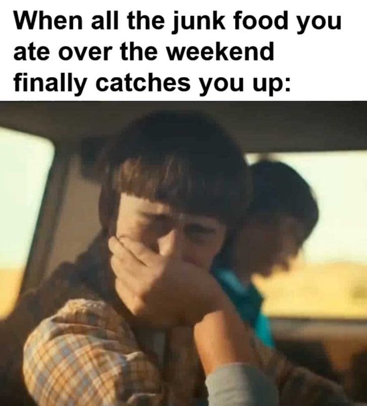 When All The Junk Food You Ate Over The Weekend Finally Catches You Up