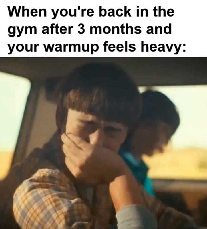 When You're Back In The Gym After Months And Your Warmup Feels Heavy