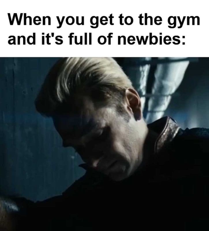 When You Get To The Gym And It's Full Of Newbies