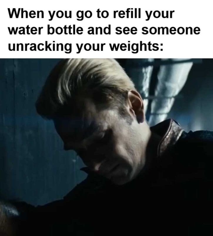 When You Go To Refill Your Water Bottle And See Someone Unracking Your Weights