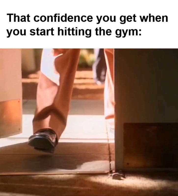 That Confidence You Get When You Start Hitting The Gym