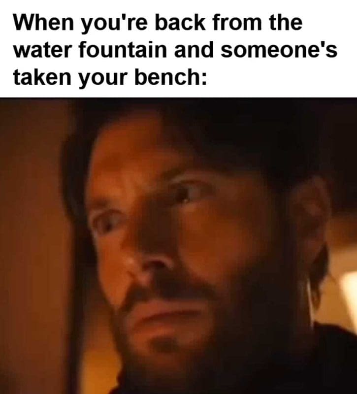 When You're Back From The Water Fountain And Someone's Taken Your Bench