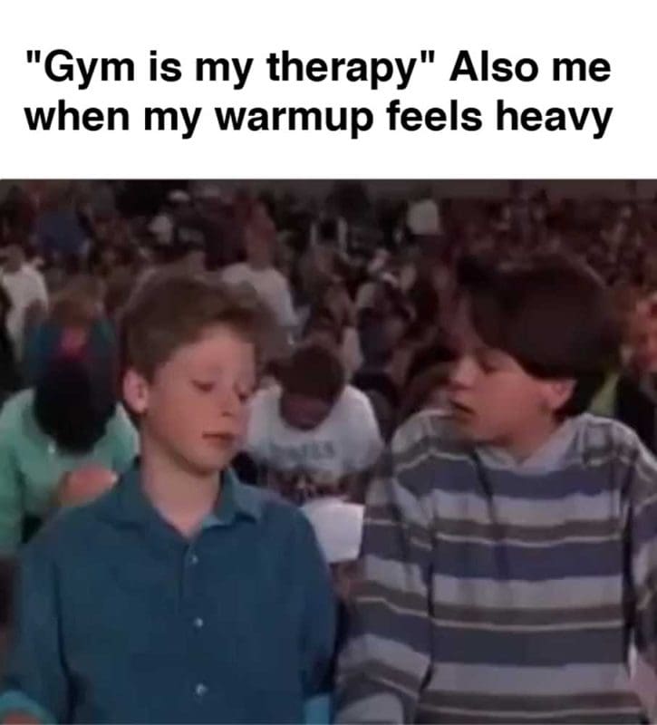 Gym Is My Therapy Also Me When My Warmup Feels Heavy