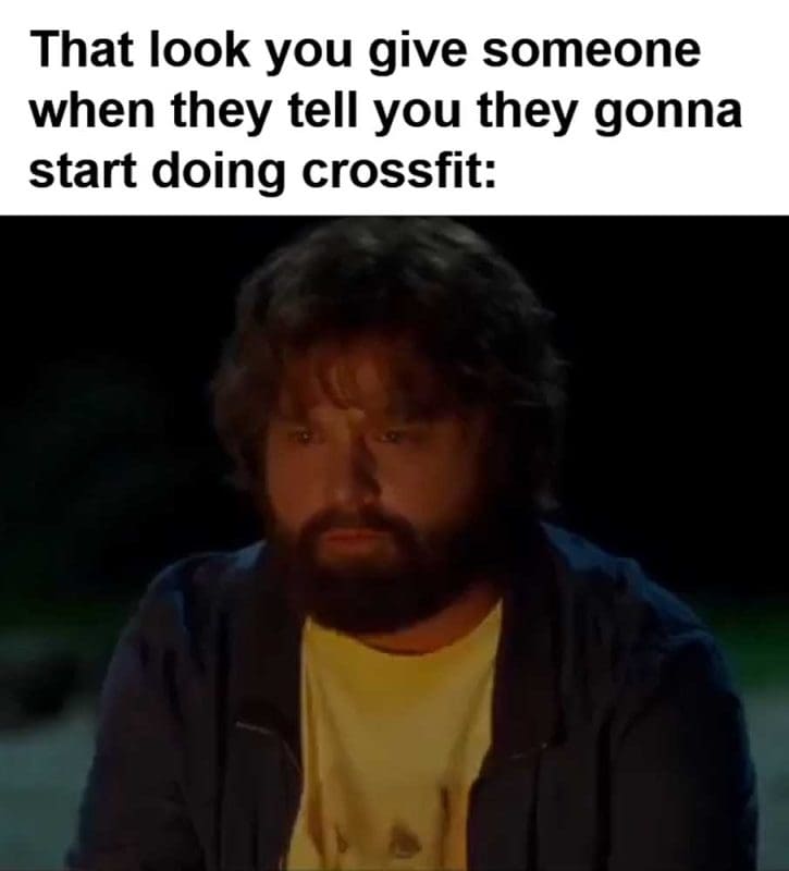 That Look You Give Someone When They Tell You They Gonna Start Doing Crossfit