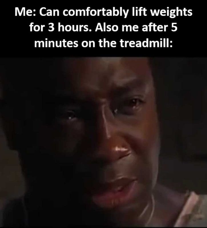 Me Can Comfortably Lift Weights For Hours Also Me After Minutes On The Treadmill
