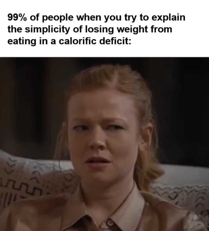Of People When You Try To Explain The Simplicity Of Losing Weight From Eating In A Calorific deficit video