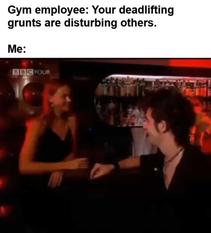 Gym Employee Your Deadlifting Grunts Are Disturbing Others Me