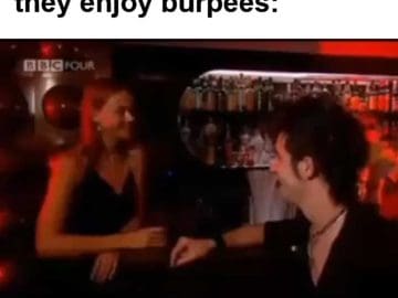 When Someone Tells You They Enjoy Burpees