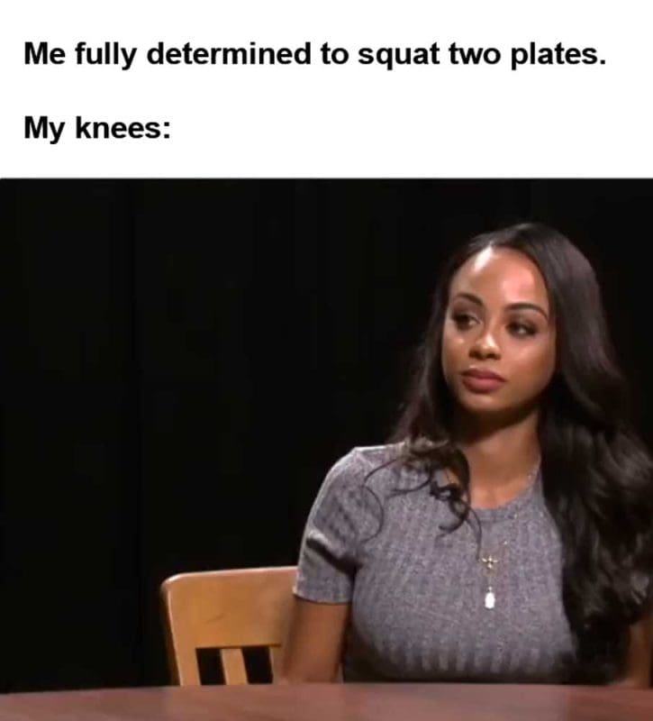 Me Fully Determined To Squat Two Plates My Knees