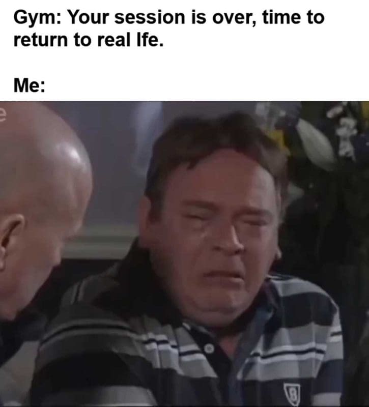 Gym Your Session Is Over Time To Return To Real Ife Me