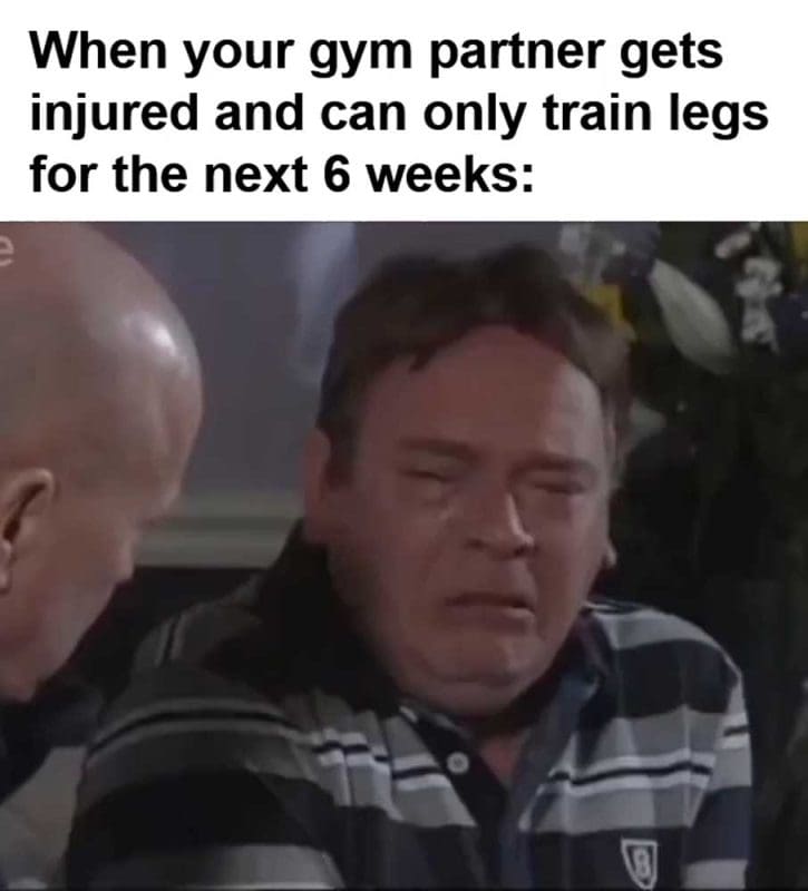 When Your Gym Partner Gets Injured And Can Only Train Legs For The Next Weeks