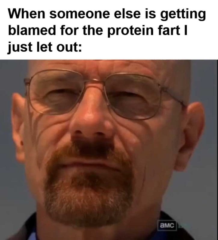 When Someone Else Is Getting Blamed For The Protein Fart I Just Let Out